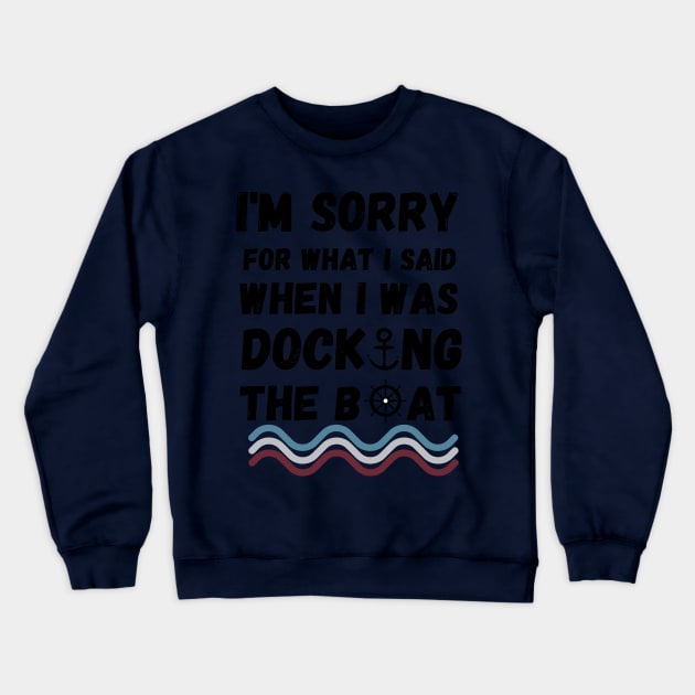 I'm Sorry For What I Said When I Was Docking The Boat - boating gift idea Crewneck Sweatshirt by yassinebd